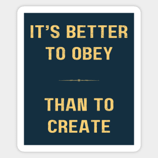 "BETTER TO OBEY THAN TO CREATE: - Cool inspiring motivational quote Sticker